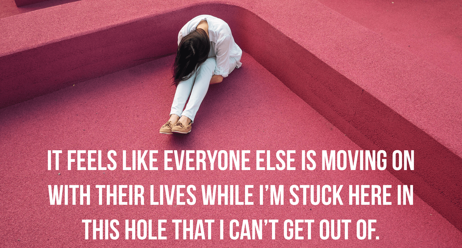 depression feels like you are in a hole and can't climb out