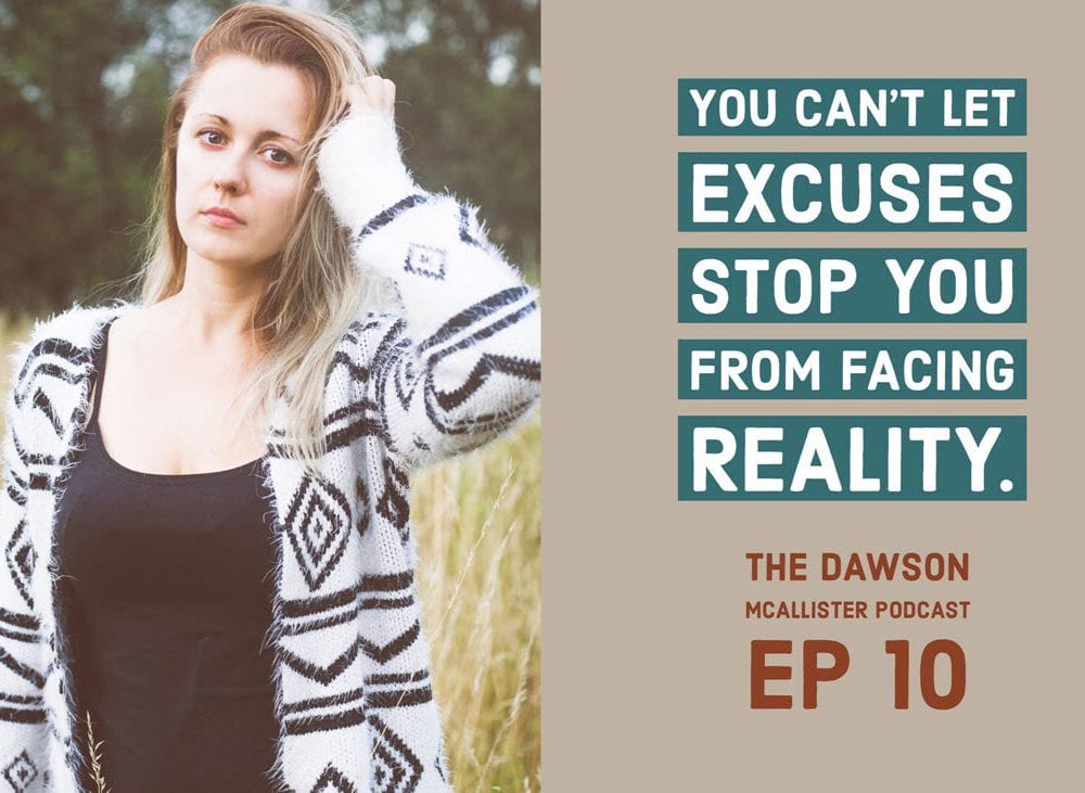 You Can’t Let Excuses Stop You from Facing Reality : EP 10
