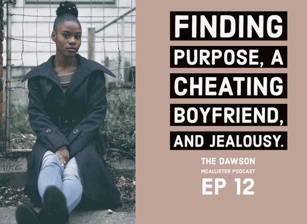 Finding Purpose, A Cheating Boyfriend, and Jealousy: EP 12