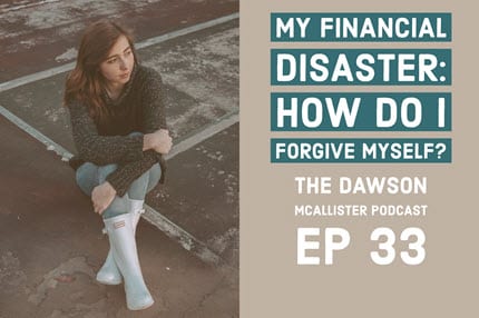 My Financial Disaster: How Do I Forgive Myself? EP 33