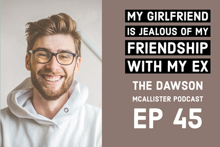 My Girlfriend is Jealous of My Friendship With My Ex-Girlfriend: EP 45