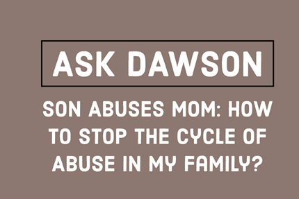 Son Abuses Mom: How to Stop the Cycle of Abuse in My Family?