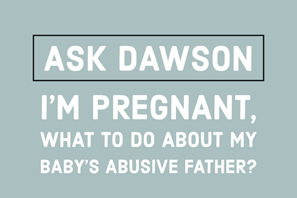 I’m Pregnant, What to Do About My Baby’s Abusive Father?