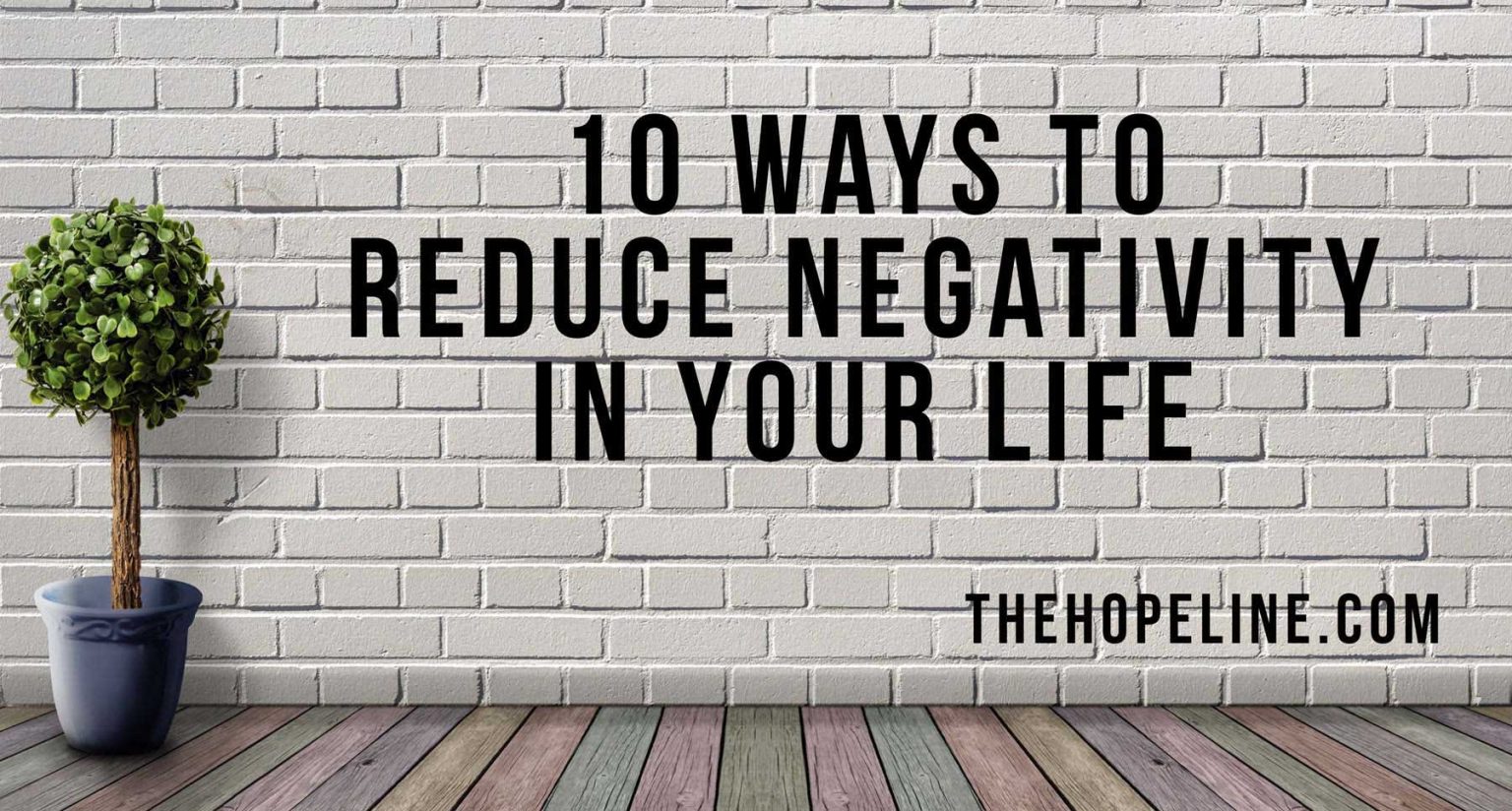 10 Ways To Reduce Negativity In Your Life Thehopeline 
