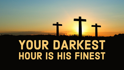Your Darkest Hour Is His Finest