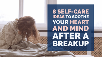 8 Self-Care Ideas to Soothe Your Heart and Mind After a Breakup
