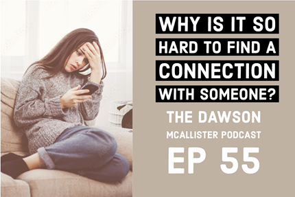 Why Is It So Hard to Find a Connection with Someone? Ep 55
