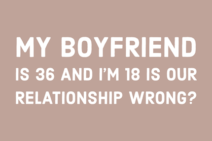 My Boyfriend is 36, and I’m 18: Is Our Relationship Wrong?