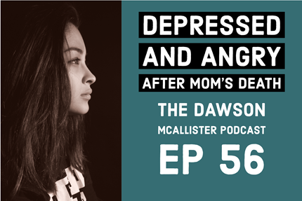 Depressed and Angry After Mom’s Death – EP 56