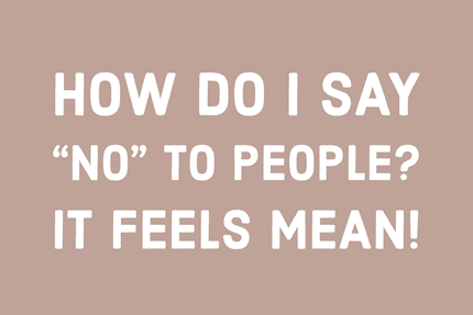 How Do I Say “No” to People? It Feels Mean!