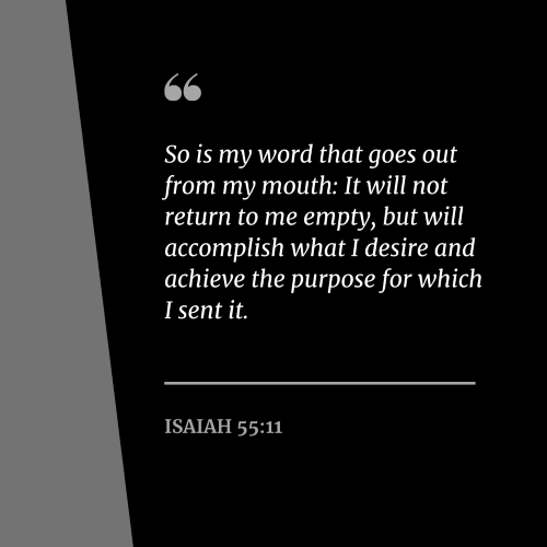 “So is my word that goes out from my mouth: It shall not return to me empty.”