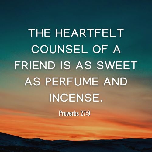 "The heartfelt counsel of a friend is as sweet as perfume and incense."