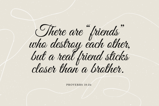 "There are 'friends' who destroy each other, but a real friend sticks closer than a brother."
