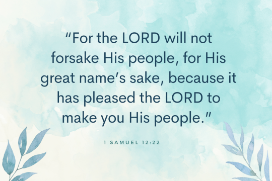 "For the Lord will not forsake his people, for his great name's sake, because it has pleased the Lord to make you a people for himself."